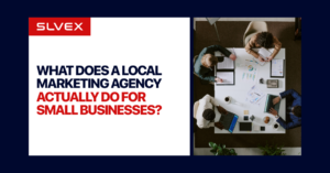 SLVEX Blog What Does a Local Marketing Agency Actually Do for Small Businesses