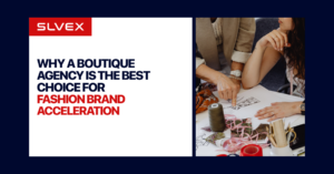 Why a Boutique Agency Is the Best Choice for Fashion Brand Acceleration